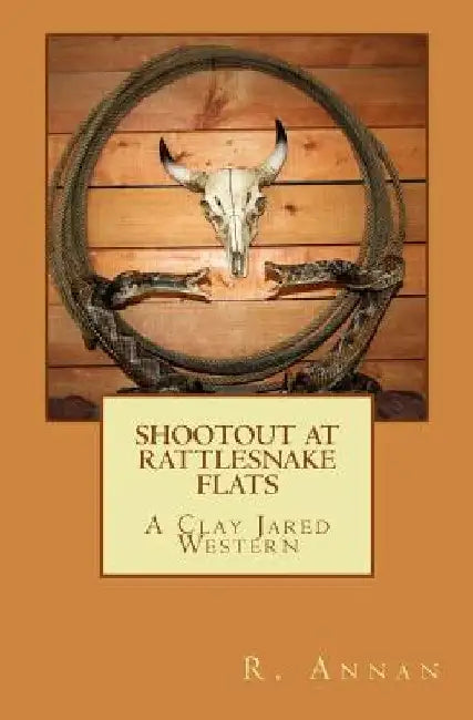 Shootout at Rattlesnake Flats: A Clay Jared Western by R. Annan