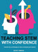 Teaching STEM with Confidence: Practical Tips and Strategies for New and Experienced Teachers by Bevery Simmons