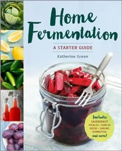 Home Fermentation: A Starter Guide by Katherine Green