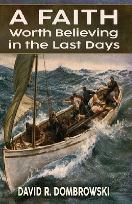 A Faith Worth Believing in the Last Days by David R. Dombrowski
