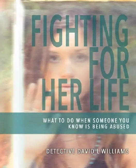 Fighting for Her Life: What to Do When Someone You Know Is Being Abused by David L. Williams