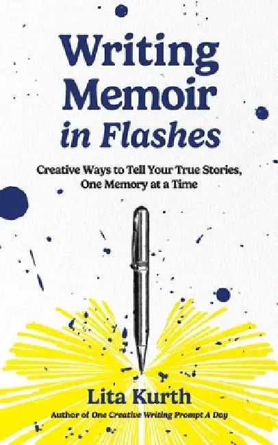 Writing Memoir in Flashes: Creative Ways to Tell Your True Stories, One Memory at a Time by Lita Kurth