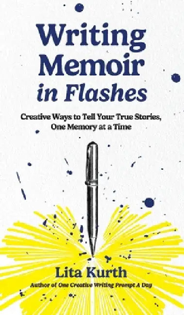 Writing Memoir in Flashes: Creative Ways to Tell Your True Stories, One Memory at a Time by Lita Kurth