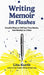 Writing Memoir in Flashes: Creative Ways to Tell Your True Stories, One Memory at a Time by Lita Kurth