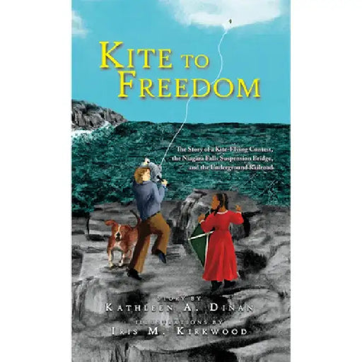 Kite to Freedom: The Story of a Kite-Flying Contest, the Niagara Falls Suspension Bridge, and the Underground Railroad by Kathleen A. Dinan
