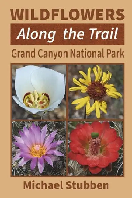 Wildflowers Along the Trail: Grand Canyon National Park by Michael Stubben