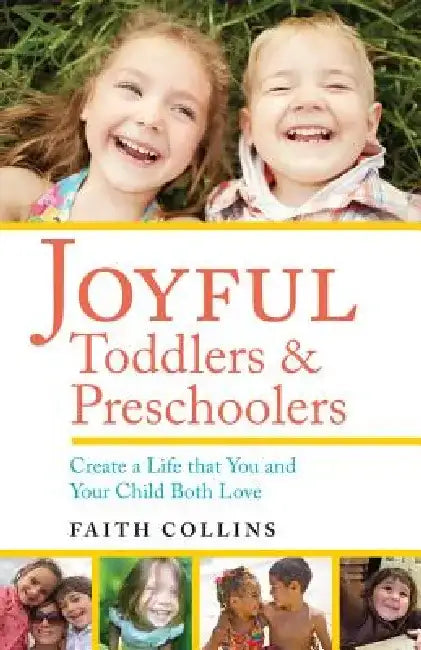 Joyful Toddlers and Preschoolers: Create a Life That You and Your Child Both Love by Faith Collins