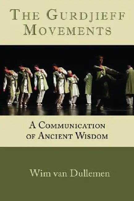 The Gurdjieff Movements: A Communication of Ancient Wisdom by Wim Van Dullemen