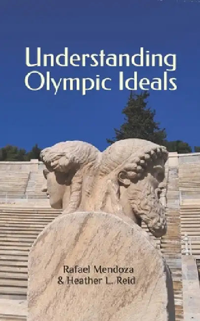 Understanding Olympic Ideals by Heather L. Reid, Rafael Mendoza