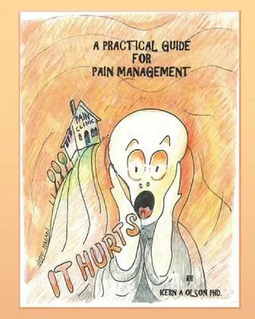 It Hurts: A Practical Guide for Pain Management by Kern a. Olson
