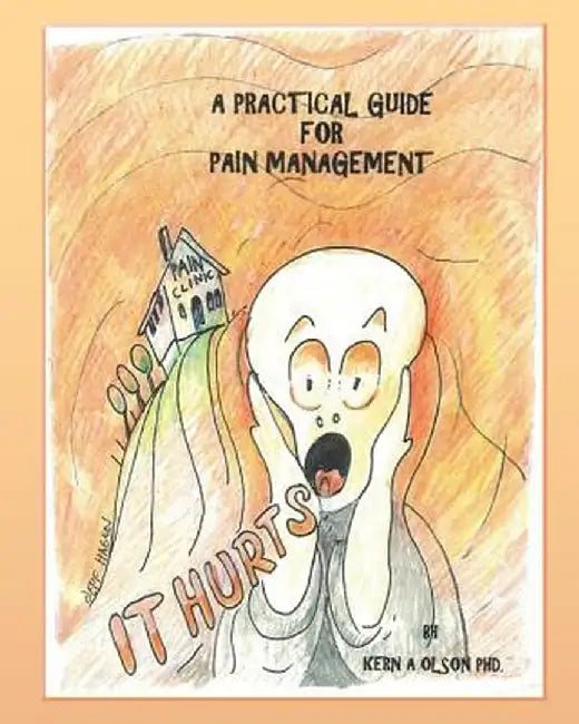It Hurts: A Practical Guide for Pain Management by Kern a. Olson