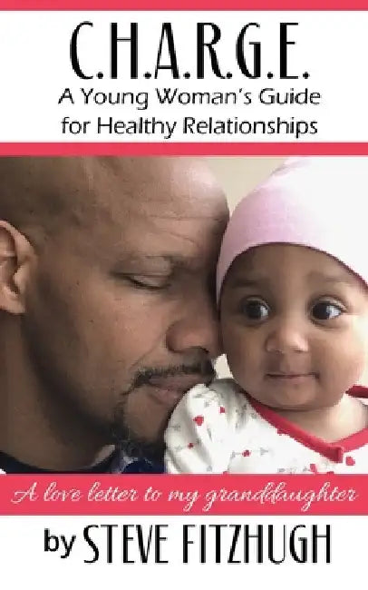 C.H.A.R.G.E.: A Young Woman's Guide to Healthy Relationships by Steve Fitzhugh
