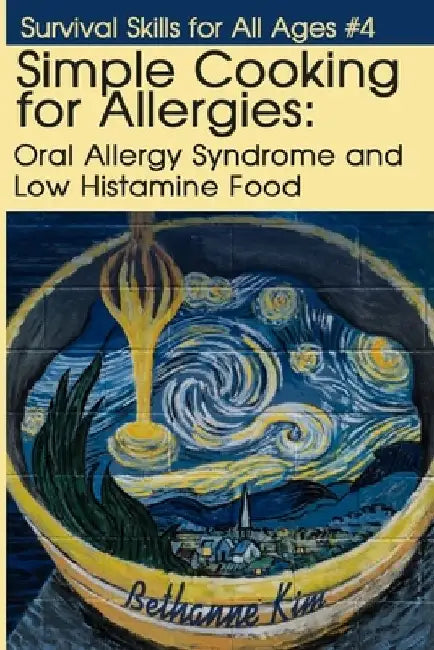 Simple Cooking for Allergies: Oral Allergy Syndrome and Low Histamine Food by Bethanne Kim