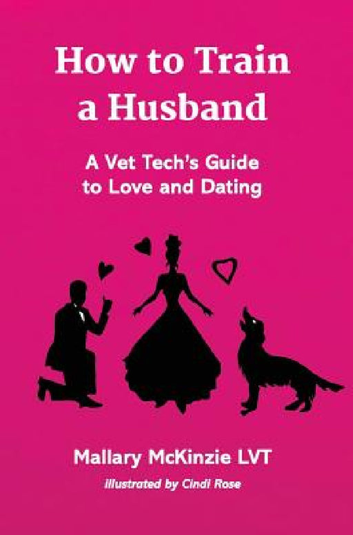 How to Train a Husband: A Vet Tech's Guide to Love and Marriage by Mallary McKinzie Lvt