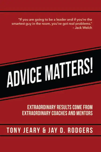 Advice Matters: Extraordinary Results Come from Extraordinary Coaches and Mentors by Tony Jeary