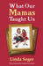 What Our Mamas Taught Us by Linda Seger