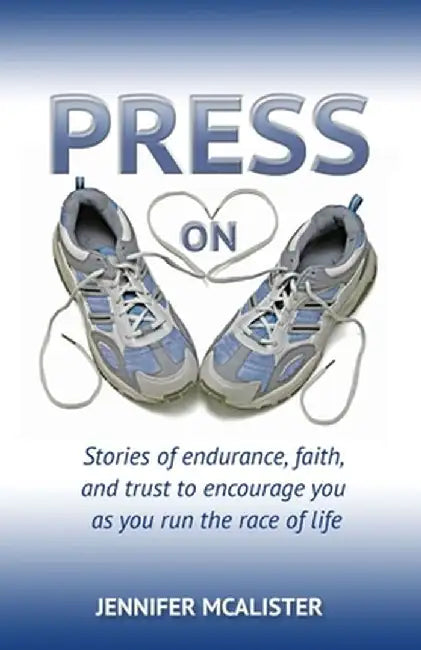Press On: Stories of Endurance, Faith, and Trust as You Run the Race of Life by Jennifer McAlister