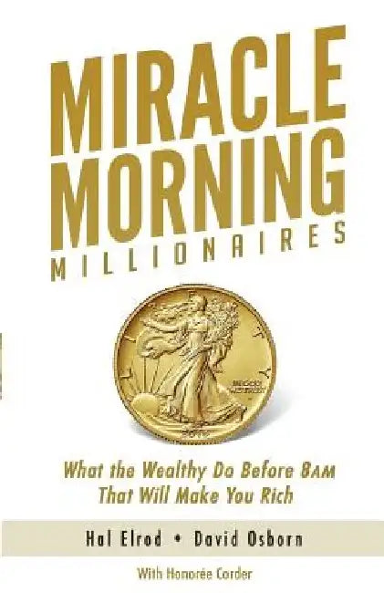Miracle Morning Millionaires: What the Wealthy Do Before 8AM That Will Make You Rich by David Osborn