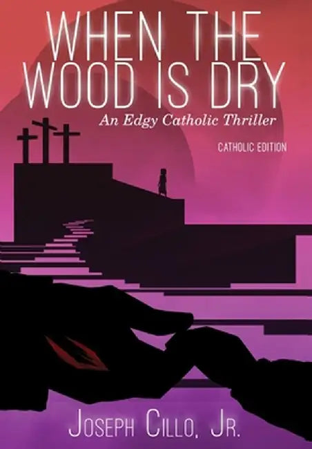 When the Wood Is Dry: An Edgy Catholic Thriller by Joseph Cillo Jr