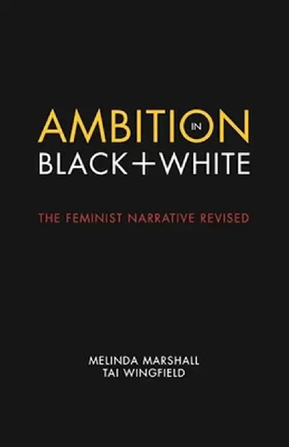 Ambition in Black + White: The Feminist Narrative Revised by Melinda Marshall