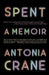 Spent: A Memoir by Antonia Crane