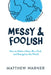 Messy & Foolish: How to Make a Mess, Be a Fool, and Evangelize the World by Matthew Warner