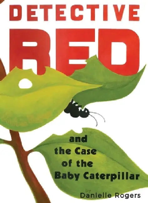 Detective Red and the Case of the Baby Caterpillar by Danielle Rogers