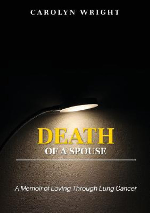 Death of a Spouse: A Memoir of Loving Through Lung Cancer by Carolyn Wright, D. Nicole Williams, Regina N. Roberts