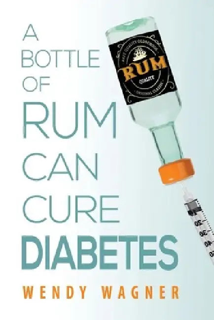 A Bottle of Rum Can Cure Diabetes by Wendy Wagner, Gene Bald