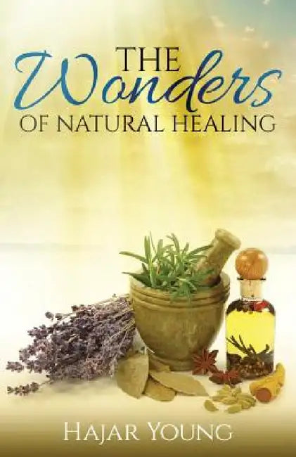 The Wonders of Natural Healing by Hajar Young