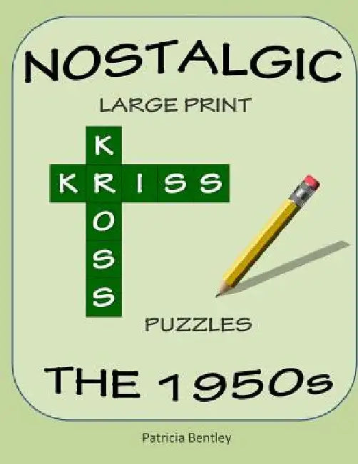 Nostalgic Large Print Kriss Kross Puzzles: The 1950s by Patricia Bentley