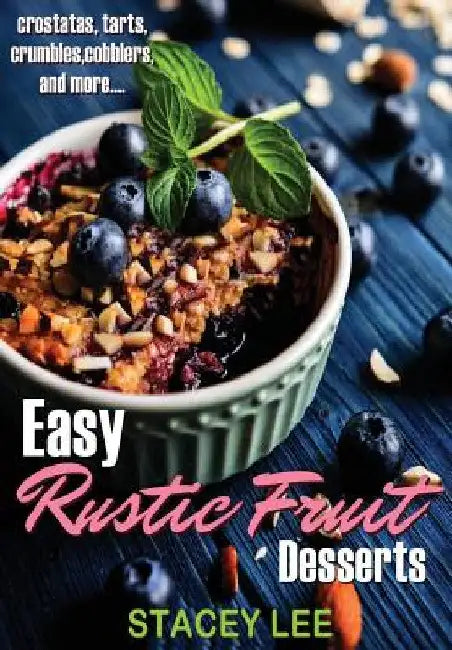 Easy Rustic Fruit Desserts: crostatas, tarts, crumbles, cobblers, and more... by Stacey Lee Blake