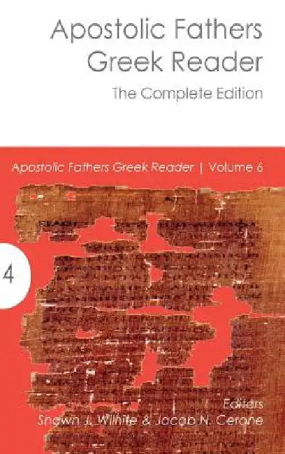Apostolic Fathers Greek Reader: The Complete Edition by Shawn J. Wilhite
