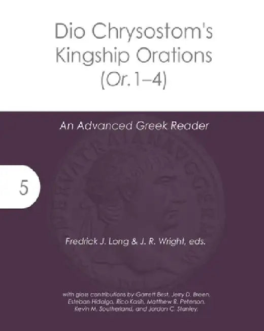 Dio Chrysostom's Kingship Orations (Or. 1-4): An Advanced Greek Reader by J. R. Wright
