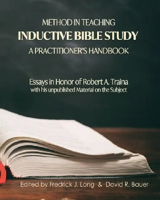 Method in Teaching Inductive Bible Study-A Practitioner's Handbook: Essays in Honor of Robert A. Traina by David R. Bauer