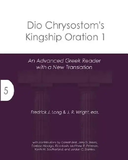 Dio Chrysostom's Kingship Oration 1: An Advanced Greek Reader with a New Translation by J. R. Wright