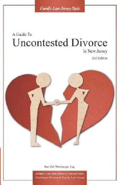 A Guide to Uncontested Divorce in New Jersey (2nd Edition) by Bari Z. Weinberger Esq