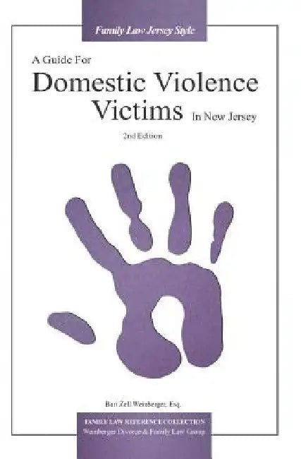 A Guide For Domestic Violence Victims In New Jersey (2nd Edition) by Bari Zell Weinberger Esq