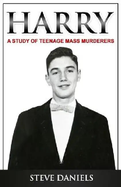 Harry: A Study of Teenage Mass Murderers by Steve Daniels