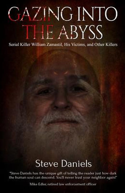 Gazing Into the Abyss: Serial Killer William Zamastil, the Victims, and Other Killers by Steve Daniels