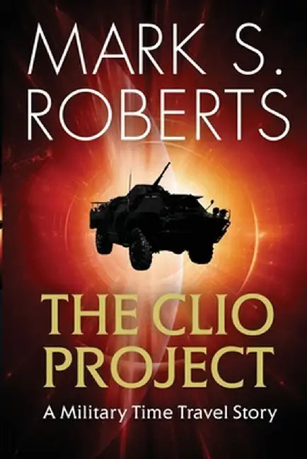 The Clio Project: A Military Time Travel Story by Mark S. Roberts