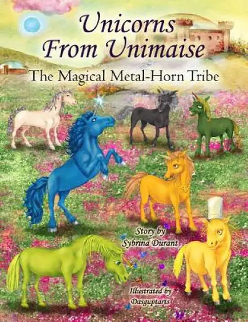 Unicorns from Unimaise: The Magical Metal-Horn Tribe by Sybrina Durant