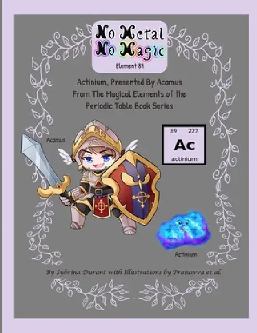 No Metal No Magic Element 89 - Actinium Presented By Acamus by Sybrina Durant, Pranavva Etal