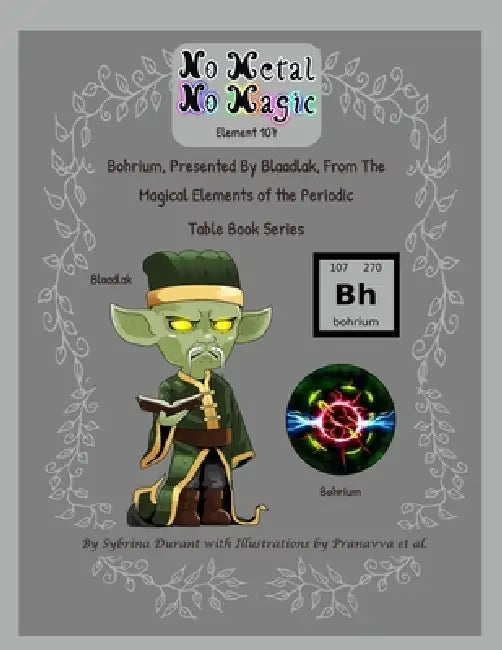 No Metal No Magic - Element 107 - Bohrium Presented By Blaadlak by Sybrina Durant, Pranavva Etal