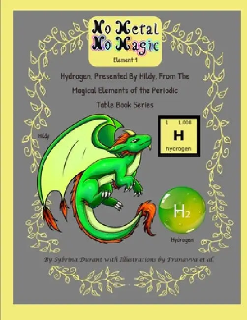 No Metal No Magic - Element 1 - Hydrogen Presented By Hildy by Sybrina Durant, Pranavva Etal