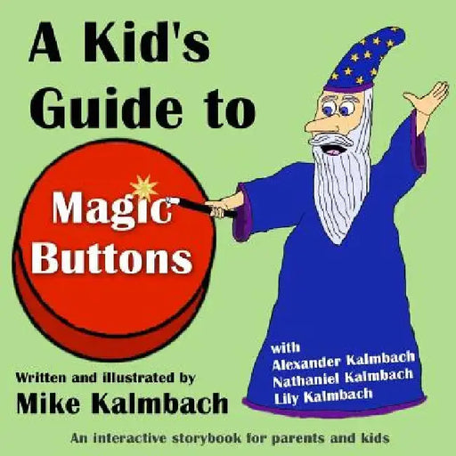 A Kid's Guide to Magic Buttons: An interactive storybook for parents and kids by Alexander Kalmbach