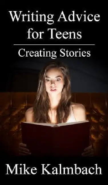Writing Advice for Teens: Creating Stories by Mike Kalmbach