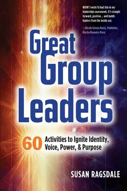 Great Group Leaders: 60 Activities to Ignite Identity, Voice, Power, & Purpose by Susan Ragsdale