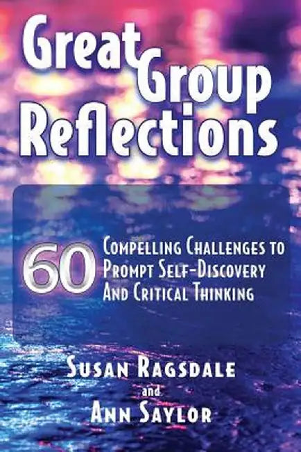 Great Group Reflections: 60 Compelling Challenges to Prompt Self-Discovery & Critical Thinking by Susan Ragsdale