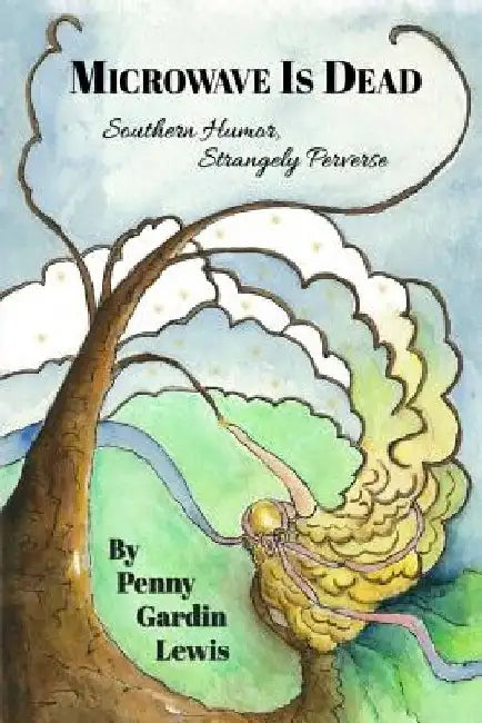 Microwave is Dead: Southern Humor, Strangely Perverse by Penny Gardin Lewis